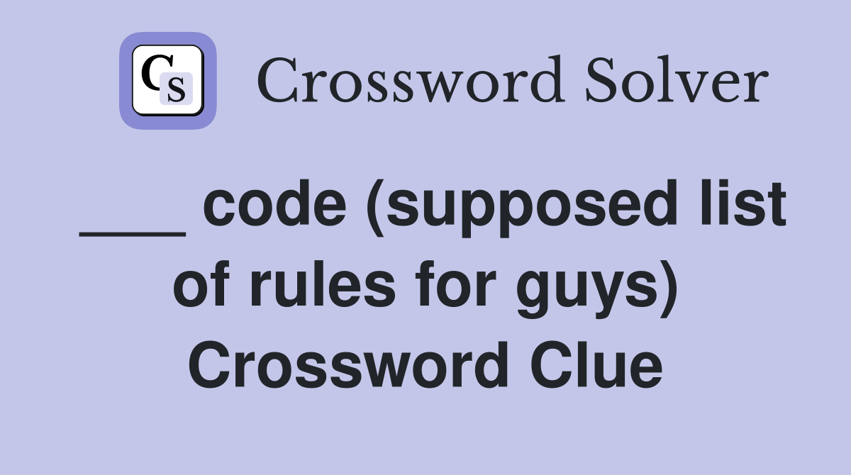 code (supposed list of rules for guys) Crossword Clue Answers